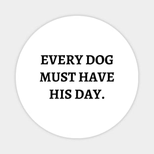 Every dog must have his day Magnet